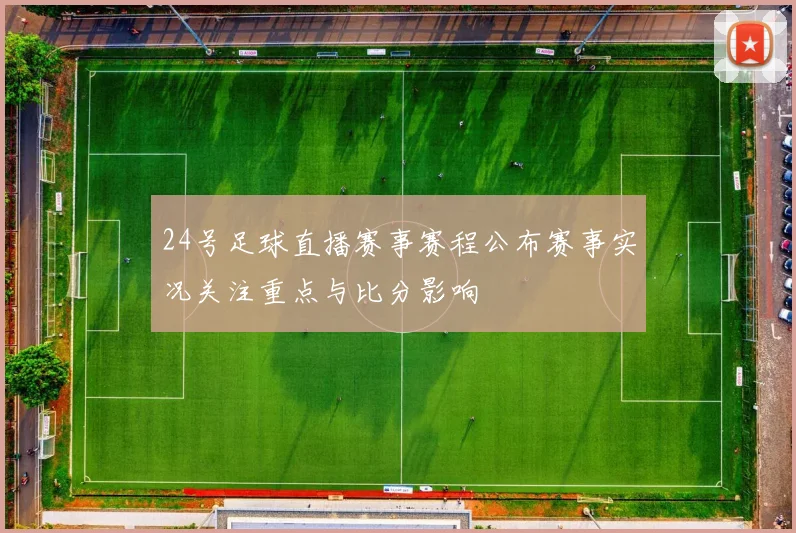 24号足球直播赛事赛程公布赛事实况关注重点与比分影响